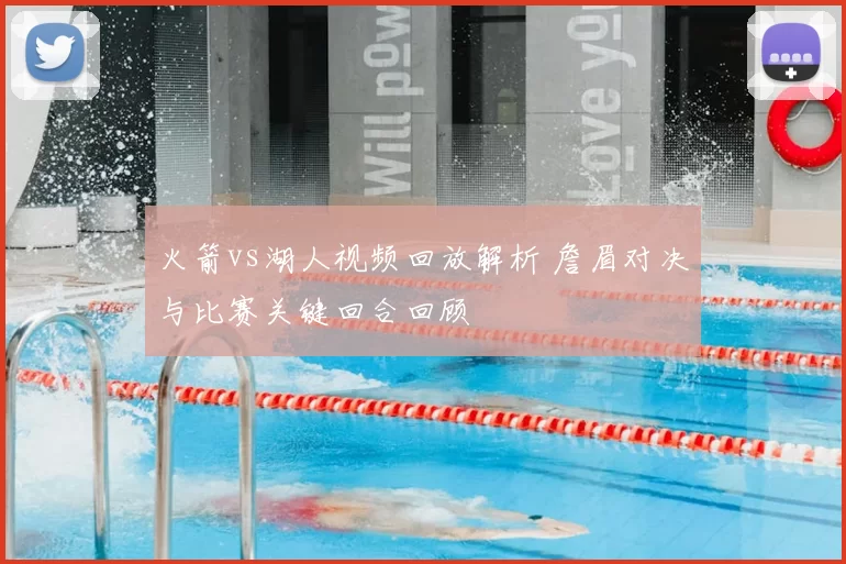 火箭vs湖人视频回放解析 詹眉对决与比赛关键回合回顾