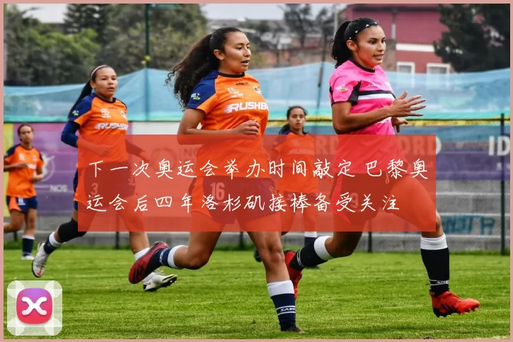 下一次奥运会举办时间敲定 巴黎奥运会后四年洛杉矶接棒备受关注