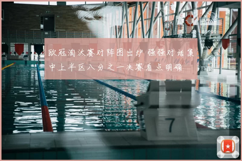 欧冠淘汰赛对阵图出炉 强强对话集中上半区八分之一决赛看点明确