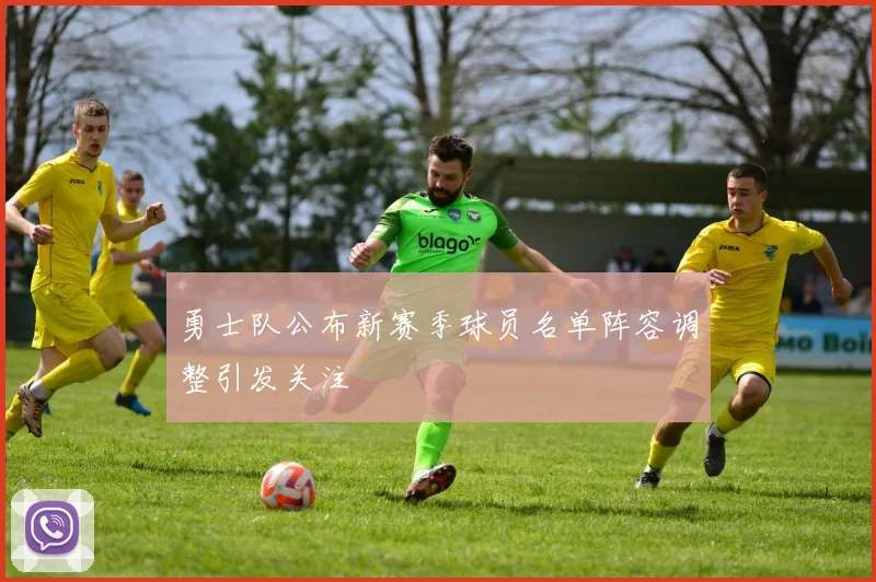 勇士队公布新赛季球员名单阵容调整引发关注