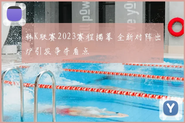 韩K联赛2023赛程揭幕 全新对阵出炉引发争夺看点